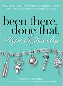 Been There, Done That, Kept The Jewelry: Find True Love--Turn Your Tarnished Dating Past into a Brilliant Romantic Future