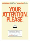 Your Attention Please: How to Appeal to Today's Distracted, Disinterested, Disengaged, Disenchanted, and Busy Consumer