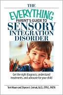 The Everything Parent's Guide To Sensory Integration Disorder: Get the Right Diagnosis, Understand Treatments, And Advocate for Your Child