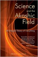 Science and the Akashic Field: An Integral Theory of Everything