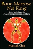 Bone Marrow Nei Kung: Taoist Techniques for Rejuvenating the Blood and Bone