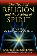 The Death of Religion and the Rebirth of Spirit: A Return to the Intelligence of the Heart