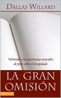 La Gran Omision: Volviendo a las ensenanzas esenciales de Jesus sobre el discipulado