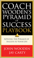 Coach Wooden's Pyramid of Success Playbook: Applying the Pyramid of Success to Your Life
