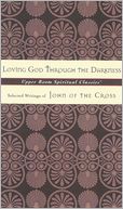 Loving God Through the Darkness: Selected Writings of John of the Cross