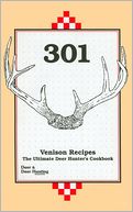 301 Venison Recipes: The Ultimate Deer Hunter's Cookbook