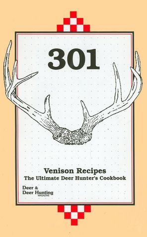 301 Venison Recipes: The Ultimate Deer Hunter's Cookbook
