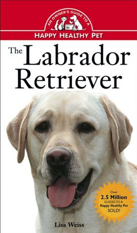 Labrador Retriever: An Owner's Guide to a Happy Healthy Pet