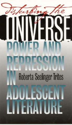 Disturbing the Universe: Power and Repression in Adolescent Literature