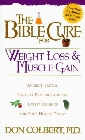The Bible Cure for Weight Loss and Muscle Gain: Ancient Truths, Natural Remedies and the Latest Findings for Your Health Today