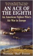 An Ace of the Eighth: An American Fighter Pilot's Air War in Europe