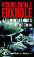 Visions from a Foxhole: A Rifleman in Patton's Ghost Corps