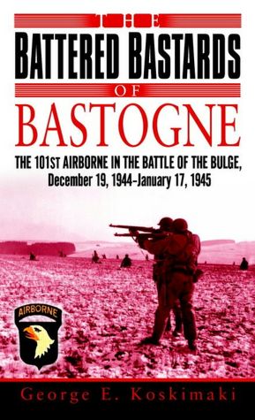 The Battered Bastards of Bastogne: The 101st Airborne in the Battle of the Bulge, December 19,1944-January 17,1945