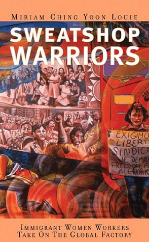 Sweatshop Warriors: Immigrant Women Workers Take On the Global Factory