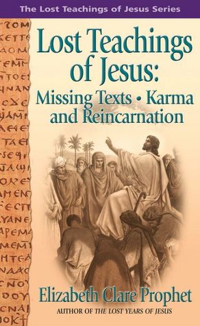 The Lost Teachings of Jesus: Missing Texts, Karma and Reincarnation