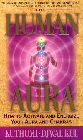 The Human Aura: How to Activate and Energize Your Aura and Chakras