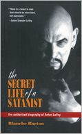 The Secret Life of a Satanist: The Authorized Biography of Anton LaVey