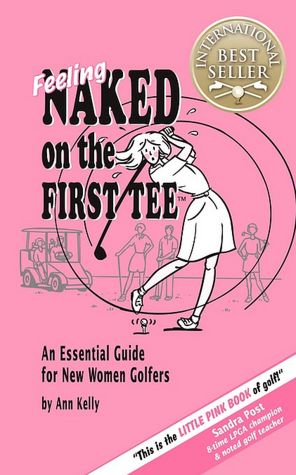 Feeling Naked On The First Tee; An Essential Guide For New Women Golfers