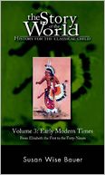 The Story of the World: History for the Classical Child:Early Modern Times - From Elizabeth the First to the Forty-Niners