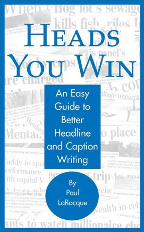 Heads You Win!: An Easy Guide to Better Headline and Caption Writing