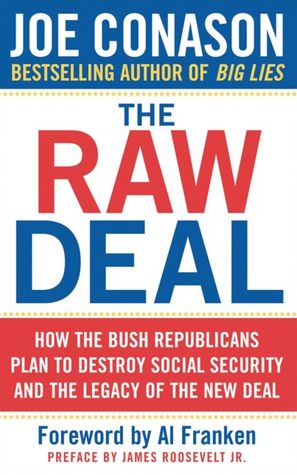 The Raw Deal: How the Bush Republicans Plan to Destroy Social Security and the Legacy of the New Deal