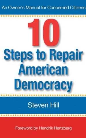 10 Steps to Repair American Democracy: An Owners Manual for Concerned Citizens