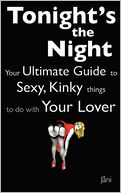 Love Coupons: Tonight's The Night Your Ultimate Guide To Sexy, Kinky Things To Do With Your Lover: Love Coupon Style
