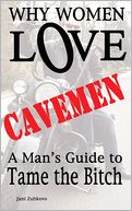 Why Women Love Cavemen - A Man's Guide To Tame The Bitch