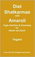 download Diet, Shatkarmas and Amaroli - Yogic Nutrition & Cleansing for Health and Spirit book