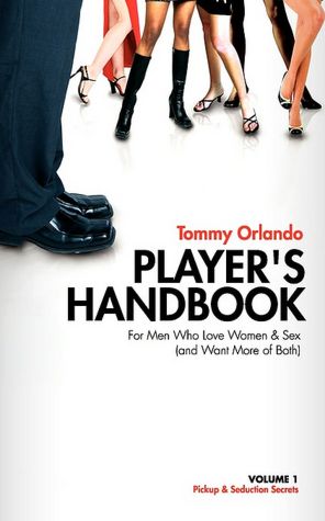Player's Handbook Volume 1 - Pickup And Seduction Secrets For Men Who Love Women & Sex (And Want More Of Both)