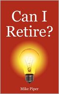 Can I Retire? How Much Money You Need To Retire And How To Manage Your Retirement Savings, Explained In 100 Pages Or Less
