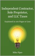 Independent Contractor, Sole Proprietor, And Llc Taxes Explained In 100 Pages Or Less