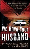 We Have Your Husband: One Woman's Terrifying Story of a Kidnapping in Mexico