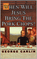 When Will Jesus Bring The Pork Chops?