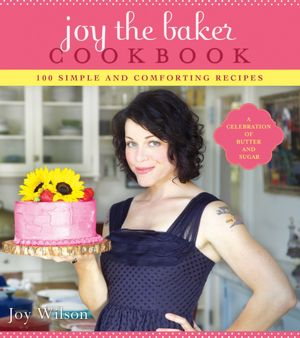 Joy the Baker Cookbook: 100 Simple and Comforting Recipes