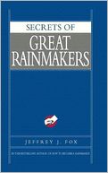 Secrets of Great Rainmakers: The Keys to Success and Wealth