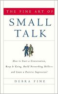 The Fine Art of Small Talk: How to Start a Conversation, Keep it Going, Build Networking Skills - and Leave a Positive Impression!