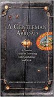 A Gentleman Abroad: A Concise Guide to Traveling with Confidence, Courtesy, and Style