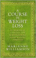 A Course in Weight Loss: 21 Spiritual Lessons for Surrendering Your Weight Forever