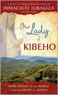 Our Lady of Kibeho: Mary Speaks to the World from the Heart of Africa