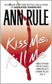 Kiss Me, Kill Me and Other True Cases (Ann Rule's Crime Files Series #9)