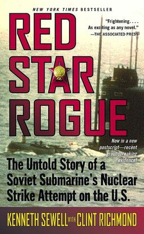 Red Star Rogue: The Untold Story of a Soviet Sumbarine's Nuclear Strike Attempt on the U.S.