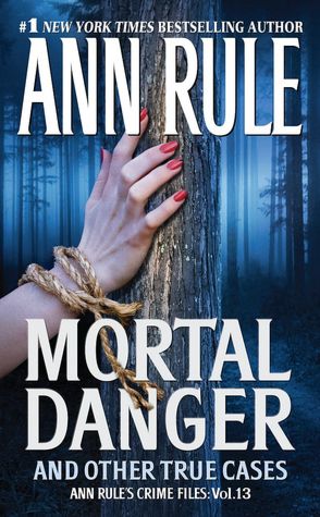 Mortal Danger and Other True Cases (Ann Rule's Crime Files Series #13)
