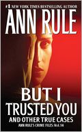 But I Trusted You and Other True Cases (Ann Rule's Crime Files Series #14)