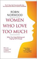 Women Who Love Too Much: When You Keep Wishing and Hoping He'll Change