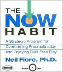 The Now Habit: A Strategic Program for Overcoming Procrastination and Enjoying Guilt-Free Play