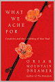What We Ache for: Creativity and the Unfolding of Your Soul