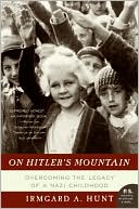 On Hitler's Mountain: Overcoming the Legacy of a Nazi Childhood