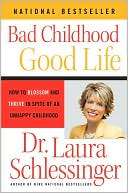 Bad Childhood, Good Life: How to Blossom and Thrive in Spite of an Unhappy Childhood