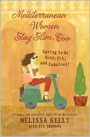 Mediterranean Women Stay Slim, Too: Eating to Be Sexy, Fit, and Fabulous